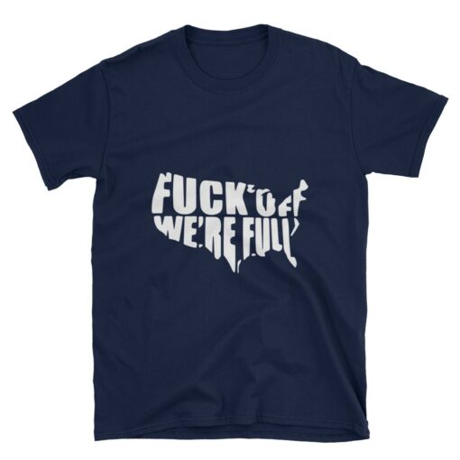 F*ck Off We Are Full Navy T-Shirt