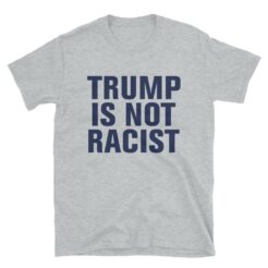 Trump is Not Racist T-Shirt