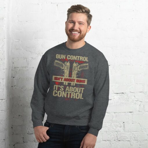 Gun Control Isn't About Guns Sweatshirt 1