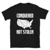 America Conquered Not Stolen T-Shirt