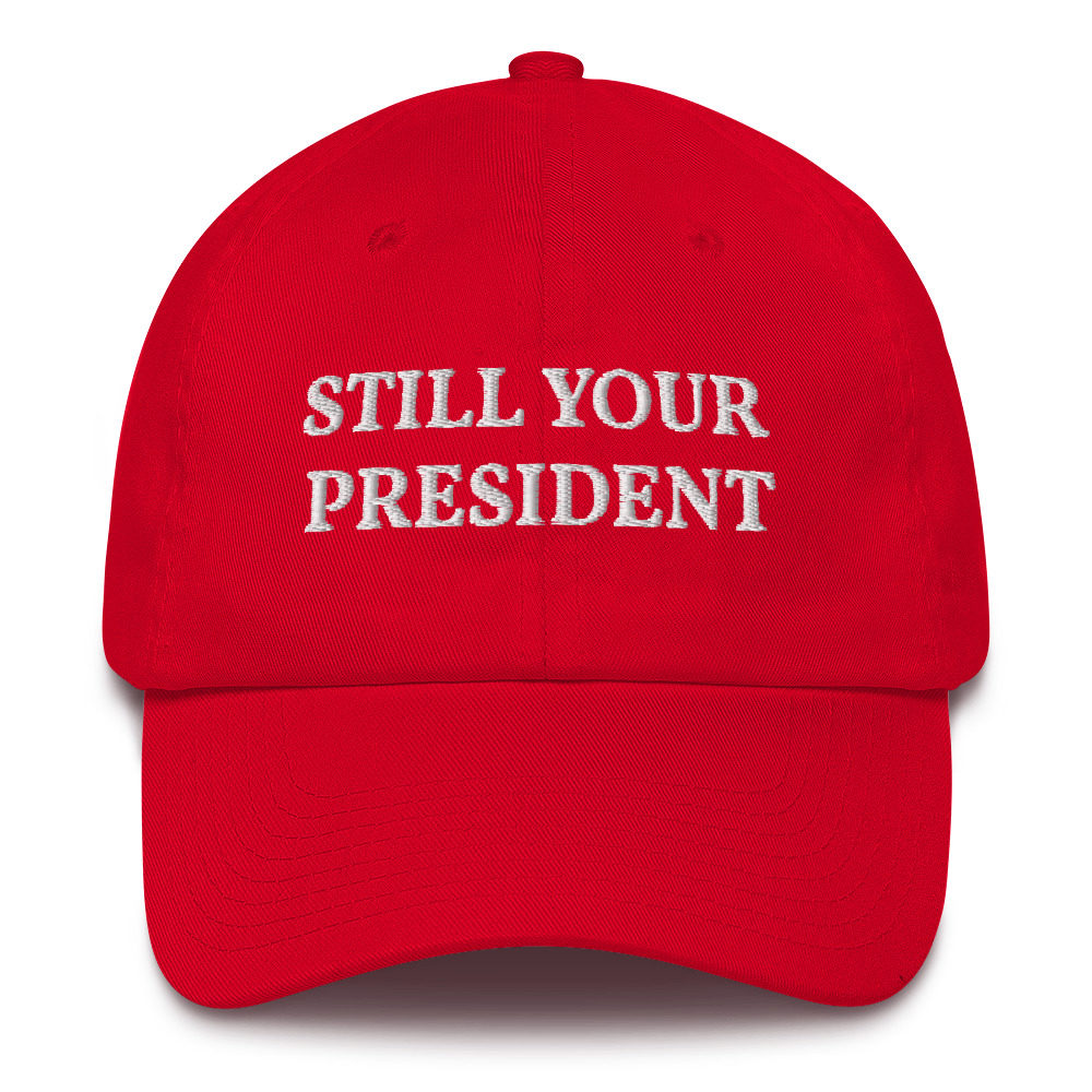 Remind Liberals that Trump is still their president with this Trump Still Your President Hat.