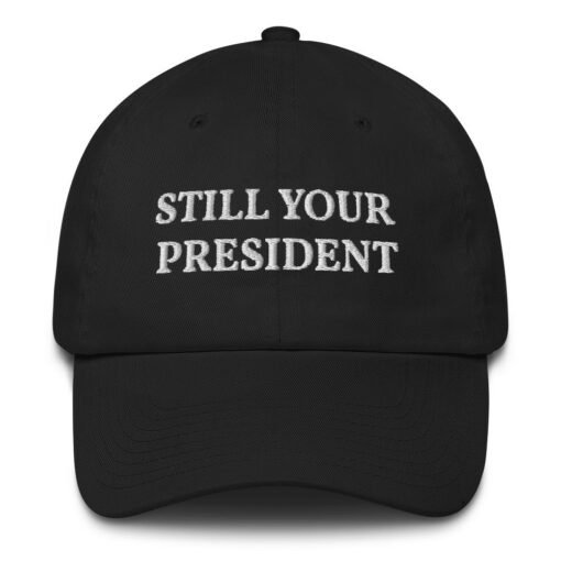 Trump Still Your President Hat 1