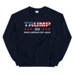 Make Liberals Cry Again Trump 2020 Sweatshirt