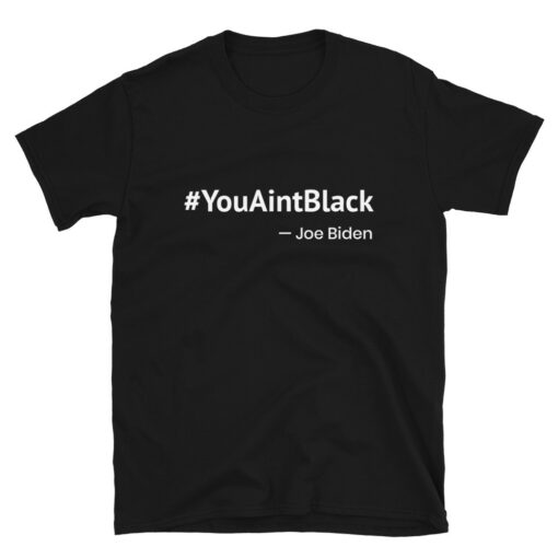 You Aint Black Joe Biden Funny T-Shirt