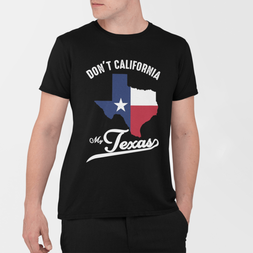 Don't California My Texas T-Shirt 1