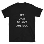 It's Okay To Love America T-Shirt