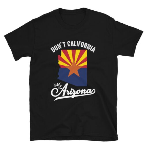 Don't California My Arizona T-Shirt 1
