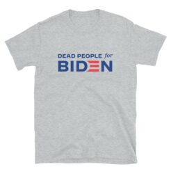 Dead People For Biden T-Shirt
