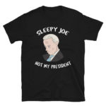 Sleepy Joe Not My President T-Shirt