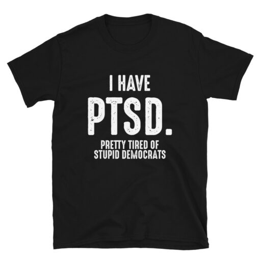 PTSD Anti Democrats Funny T-Shirt